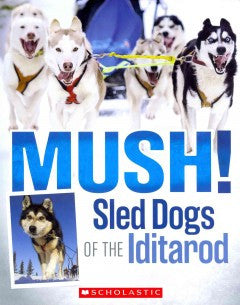 Mush! Sled Dogs of the Iditarod