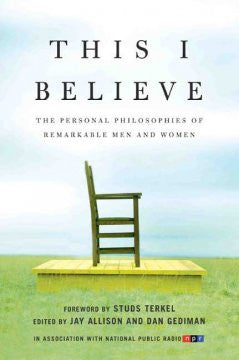 This I Believe: The Personal Philosophies of Remarkable Men